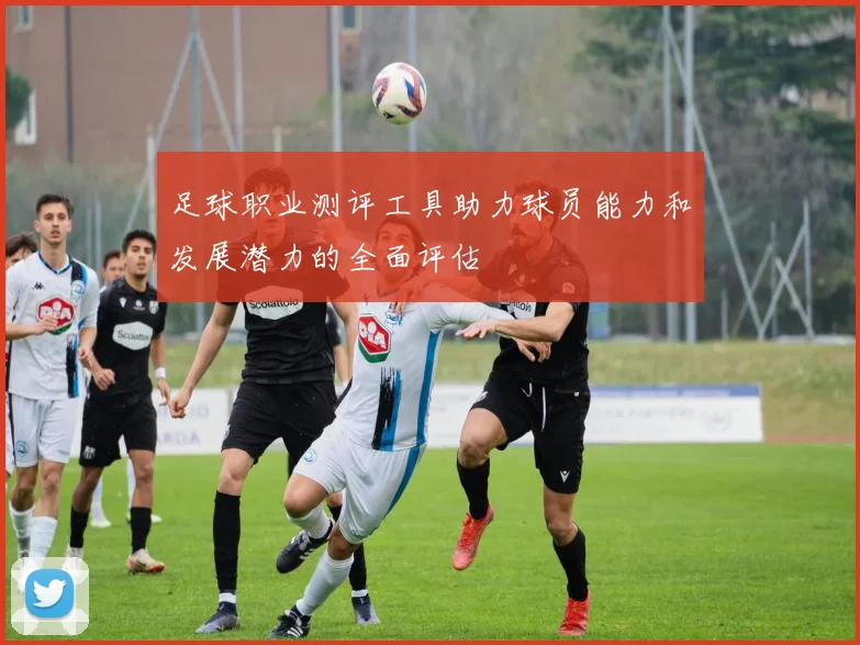 足球职业测评工具助力球员能力和发展潜力的全面评估